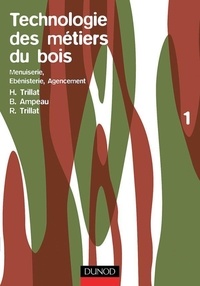 B Ampeau et R Trillat - Technologie des métiers du bois - Tome 1, Menuiserie, Ebénisterie, Agencement.