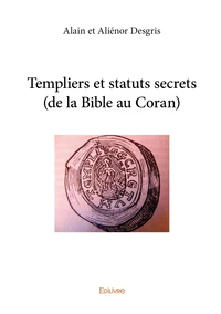 Templiers et statuts secrets (de la Bible au Coran)