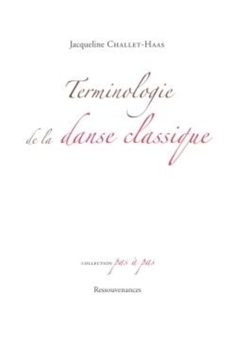 Jacqueline Challet-Haas - Terminologie de la danse classique - Description des pas et des termes usuels, analogies, différences et notions générales.