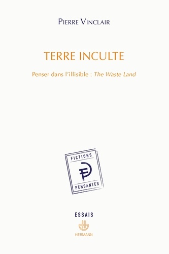 Pierre Vinclair - Terre inculte - Penser dans l'illisible : The Waste Land.