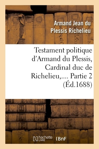 Testament politique d'Armand du Plessis, Cardinal duc de Richelieu. Partie 2 (Éd.1688)