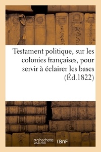 Hachette BNF - Testament politique de feu M. le comte de...., sur les colonies françaises, pour servir à éclairer.