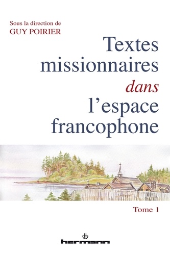 Textes missionnaires dans l'espace francophone. Tome 1, Rencontre, réécriture, mémoire