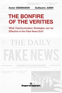Xavier Desmaison et Guillaume Jubin - The Bonfire of the Verities - What Communication Strategies can be Effective in the Fake News Era?.