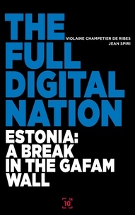 Violaine Champetier de Ribes et Jean Spiri - The Full Digital Nation - Estonia : A Break in the GAFAM Wall.