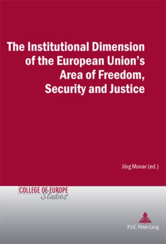 Jörg Monar - The Institutional Dimension of the European Union's Area of Freedom, Security and Justice.