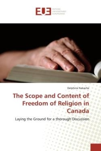 Delphine Nakache - The Scope and Content of Freedom of Religion in Canada - Laying the Ground for a thorough Discussion.
