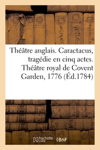 Cornélie Vasse et Marie Wouters - Théâtre anglais. Caractacus, tragédie en cinq actes, sur le modele des tragédies grecques - Théâtre royal de Covent Garden, 1776.