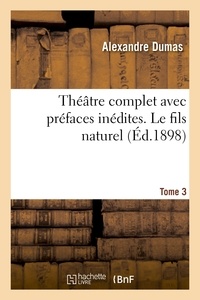 Alexandre Dumas - Théâtre complet avec préfaces inédites. T. 3 Le fils naturel.
