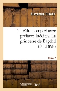 Alexandre Dumas - Théâtre complet avec préfaces inédites. T. 7 La princesse de Bagdad.