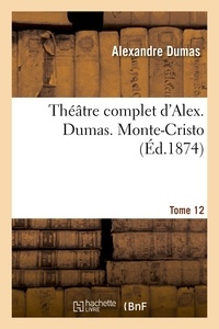 Alexandre Dumas - Théâtre complet d'Alex. Dumas. Tome 12 Monte-Cristo.