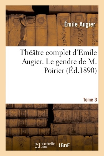 Théâtre complet d'Emile Augier, Tome 3. Le gendre de M. Poirier