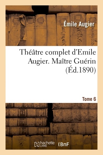 Théâtre complet d'Emile Augier, Tome 6. Maître Guérin