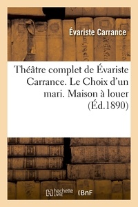 Evariste Carrance - Théâtre complet de Évariste Carrance. Le Choix d'un mari. Maison à louer. Vingt Minutes d'arrêt.