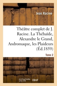 Jean Racine - Théâtre complet de J. Racine, précédé d'une notice par M. Auger. Tome 2. La Thébaïde.