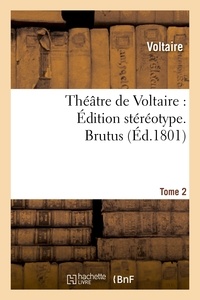  Voltaire - Théâtre de Voltaire : Édition stéréotype. Tome 2. Brutus.
