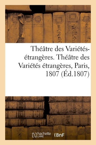 Théâtre des Variétés-étrangères ou choix des meilleures pièces des théâtres allemand, italien. et anglais. Théâtre des Variétés étrangères, Paris, 1807