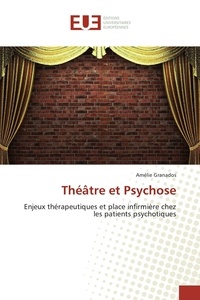 Amélie Granados - Théâtre et Psychose - Enjeux thérapeutiques et place infirmière chez les patients psychotiques.