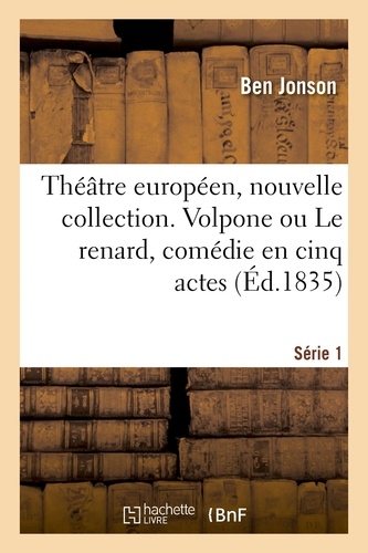 Théâtre européen, nouvelle collection. Série 1. Volpone ou Le renard, comédie en cinq actes. Théâtre du Globe, Londres, 1605