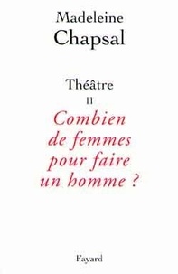 Madeleine Chapsal - Théâtre / Madeleine Chapsal Tome 2 - Combien de femmes pour faire un homme ?.