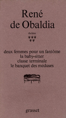 Théâtre / René de Obaldia Tome 5 Deux femmes pour un fantôme ; La baby-sitter ; Classe terminale ; Le banquet des méduses