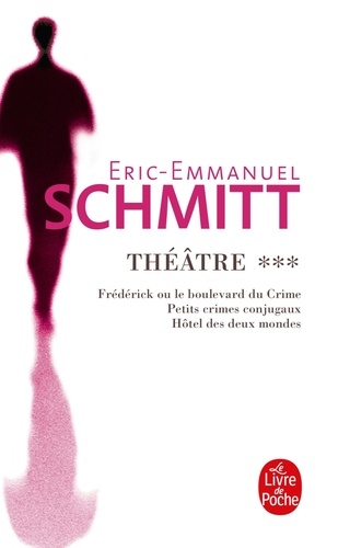 Eric-Emmanuel Schmitt - Théâtre Tome 3 : Frédérick ou le Boulevard du Crime ; Hôtel des Deux Mondes ; Petits crimes conjugaux.