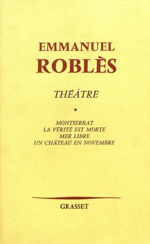 Théâtre. Volume 1, Montserrat ; La Vérité est morte ; Mer libre ; Un Château en novembre
