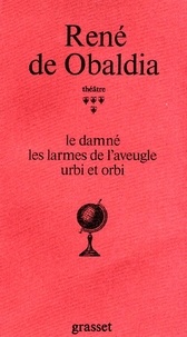 René Obaldia - Théâtre - Tome 4, Le damné ; Les larmes de l'aveugle ; Urbi et orbi.