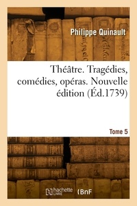 Philippe Quinault - Théâtre. Tragédies, comédies, opéras. Nouvelle édition. Tome 5.
