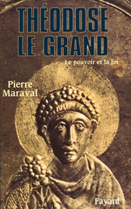 Pierre Maraval - Théodose le Grand (379-395) - Le pouvoir et la foi.