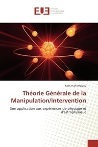 Rafik Hiahemzizou - Théorie Générale de la Manipulation/Intervention - Son application aux expériences de physique et d'astrophysique.