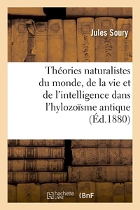 Jules Soury - Théories naturalistes du monde, de la vie et de l'intelligence dans l'hylozoïsme antique.