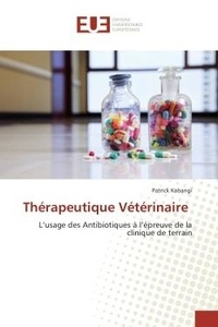 Patrick Kabangi - Therapeutique Veterinaire  - L'usage des Antibiotiques A l'epreuve de la clinique de terrain.