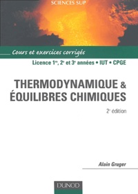 Alain Gruger - Thermodynamique et équilibres chimiques Licence 1er, 2e et 3e années, IUT, CPGE - Cours et exercices résolus.