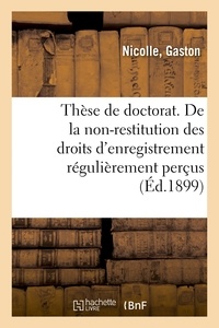 Gaston Nicolle - Thèse de doctorat. Du principe de la non-restitution des droits d'enregistrement.
