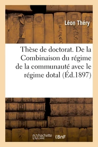 Thèse de doctorat. De la Combinaison du régime de la communauté avec le régime dotal