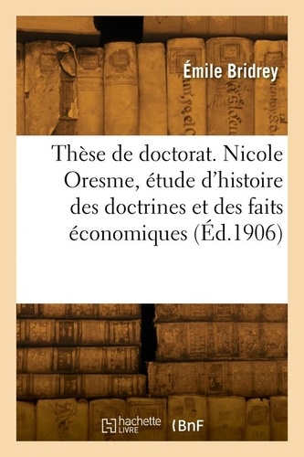 Thèse de doctorat. Nicole Oresme, étude d'histoire des doctrines et des faits économiques