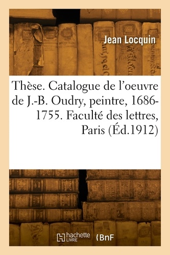 Thèse. Catalogue raisonné de l'oeuvre de Jean-Baptiste Oudry, peintre du Roi, 1686-1755. Faculté des lettres de l'Université de Paris