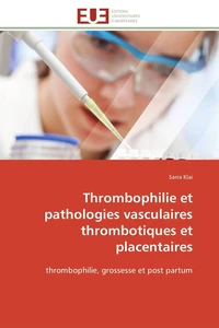 Thrombophilie et pathologies vasculaires thrombotiques et placentaires