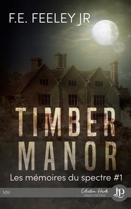 F.e. Feeley - LES MEMOIRES DU SPECTRE 1 : Timber Manor.