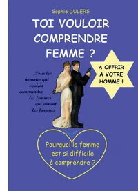 Toi vouloir comprendre femme ?