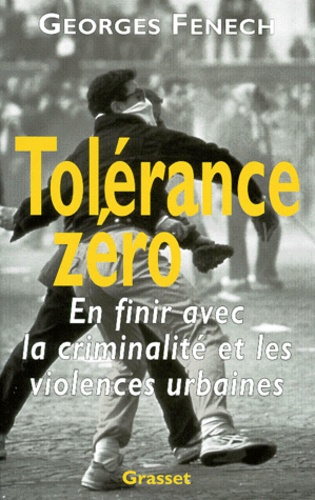 Georges Fenech - Tolérance zéro - En finir avec la criminalité et les violences urbaines.
