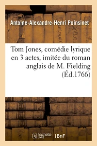 Tom Jones, comédie lyrique en 3 actes, imitée du roman anglais de M. Fielding, représentée