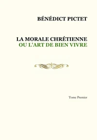 Tome I. LA MORALE CHRÉTIENNE OU L'ART DE BIEN VIVRE