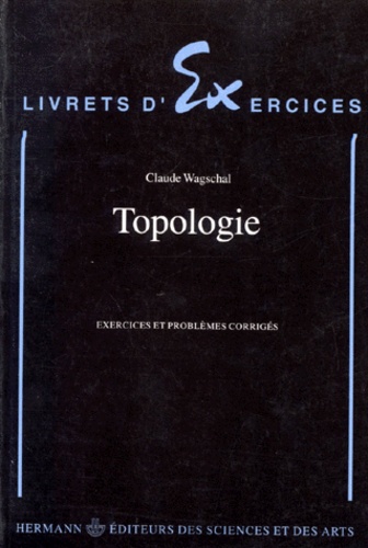 Claude Wagschal - Topologie - Exercices et problèmes corrigés.