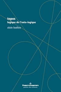 Alain Badiou - Topos - Logique de l'onto-logique. Suivi de "Etre là - Mathématique du transcendental".