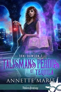 Annette Marie - Tori Dawson Tome 7 : Talismans perdus et Tequila.