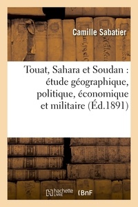 Camille Sabatier - Touat, Sahara et Soudan : étude géographique, politique, économique et militaire (Éd.1891).