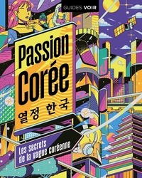  Hachette tourisme - Passion Corée - Tout un pays porté par la vague Hallyu.