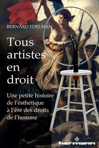Bernard Edelman - Tous artistes en droit - Petite histoire de l'esthétique à l'ère des droits de l'homme.